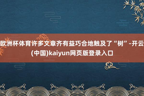 欧洲杯体育许多文章齐有益巧合地触及了“树”-开云(中国)kaiyun网页版登录入口