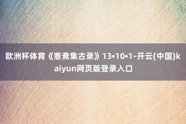 欧洲杯体育《愙斋集古录》13•10•1-开云(中国)kaiyun网页版登录入口