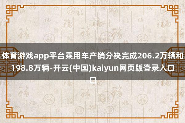 体育游戏app平台乘用车产销分袂完成206.2万辆和198.8万辆-开云(中国)kaiyun网页版登录入口