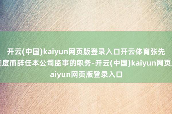 开云(中国)kaiyun网页版登录入口开云体育张先生因职责调度而辞任本公司监事的职务-开云(中国)kaiyun网页版登录入口
