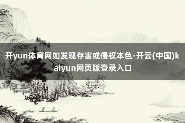 开yun体育网如发现存害或侵权本色-开云(中国)kaiyun网页版登录入口