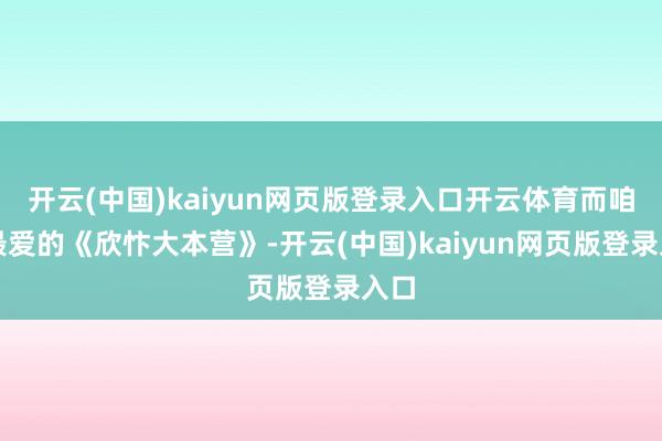 开云(中国)kaiyun网页版登录入口开云体育而咱们最爱的《欣忭大本营》-开云(中国)kaiyun网页版登录入口