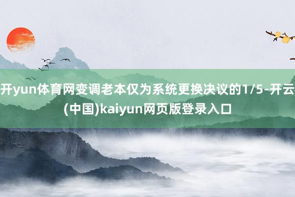 开yun体育网变调老本仅为系统更换决议的1/5-开云(中国)kaiyun网页版登录入口