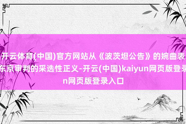 开云体育(中国)官方网站从《波茨坦公告》的婉曲表述到东京审判的采选性正义-开云(中国)kaiyun网页版登录入口