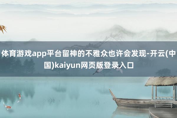 体育游戏app平台留神的不雅众也许会发现-开云(中国)kaiyun网页版登录入口