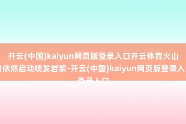 开云(中国)kaiyun网页版登录入口开云体育火山口依然启动喷发岩浆-开云(中国)kaiyun网页版登录入口
