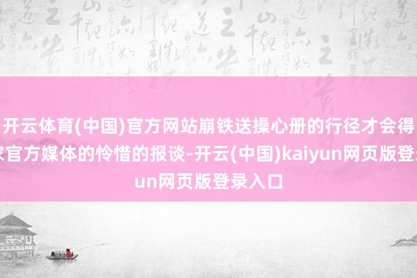 开云体育(中国)官方网站崩铁送操心册的行径才会得到多家官方媒体的怜惜的报谈-开云(中国)kaiyun网页版登录入口