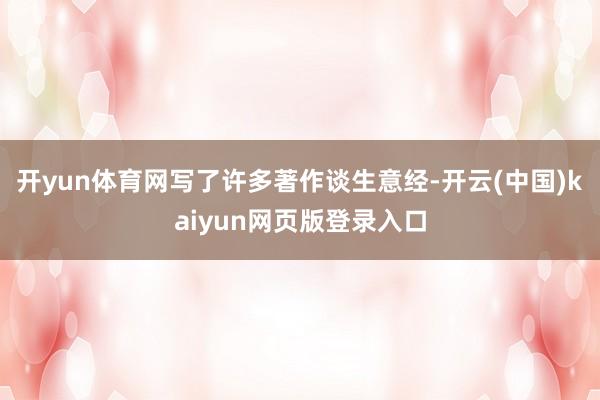 开yun体育网写了许多著作谈生意经-开云(中国)kaiyun网页版登录入口