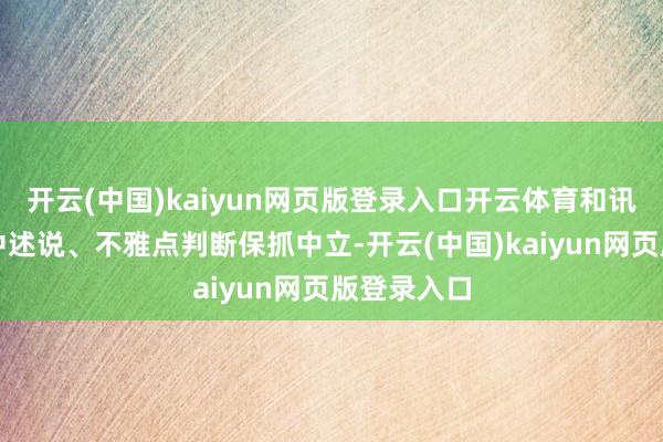 开云(中国)kaiyun网页版登录入口开云体育和讯网站对文中述说、不雅点判断保抓中立-开云(中国)kaiyun网页版登录入口