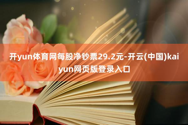 开yun体育网每股净钞票29.2元-开云(中国)kaiyun网页版登录入口